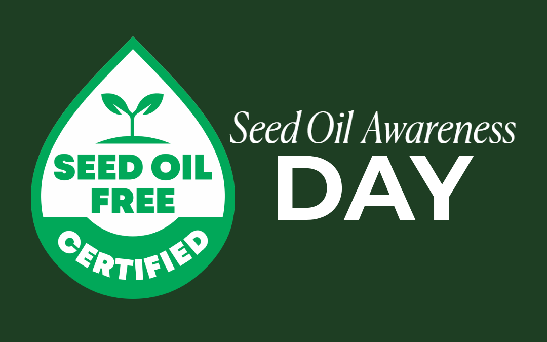 Seed Oil Awareness Day – Raising Awareness of One of the Greatest Dietary Changes in Human History